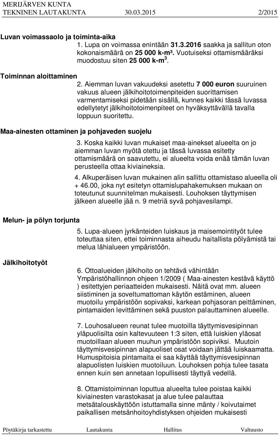 Aiemman luvan vakuudeksi asetettu 7 000 euron suuruinen vakuus alueen jälkihoitotoimenpiteiden suorittamisen varmentamiseksi pidetään sisällä, kunnes kaikki tässä luvassa edellytetyt