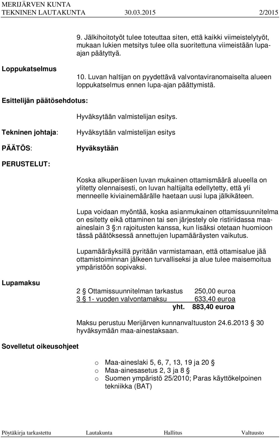 Tekninen johtaja: PÄÄTÖS: Hyväksytään valmistelijan esitys Hyväksytään PERUSTELUT: Koska alkuperäisen luvan mukainen ottamismäärä alueella on ylitetty olennaisesti, on luvan haltijalta edellytetty,