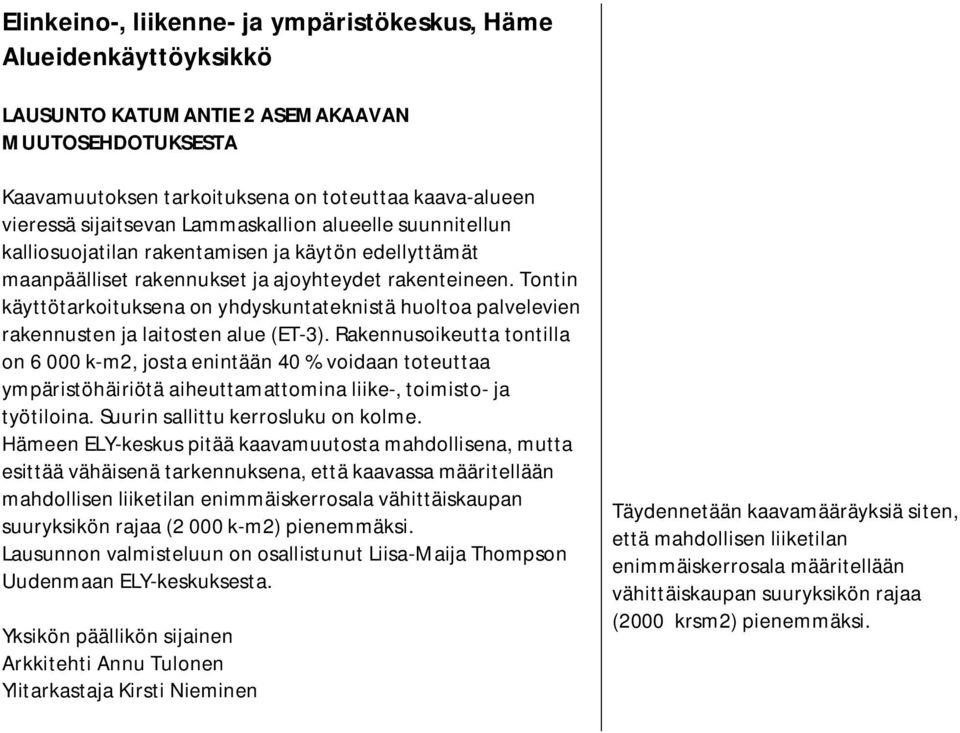 Tontin käyttötarkoituksena on yhdyskuntateknistä huoltoa palvelevien rakennusten ja laitosten alue (ET-3).