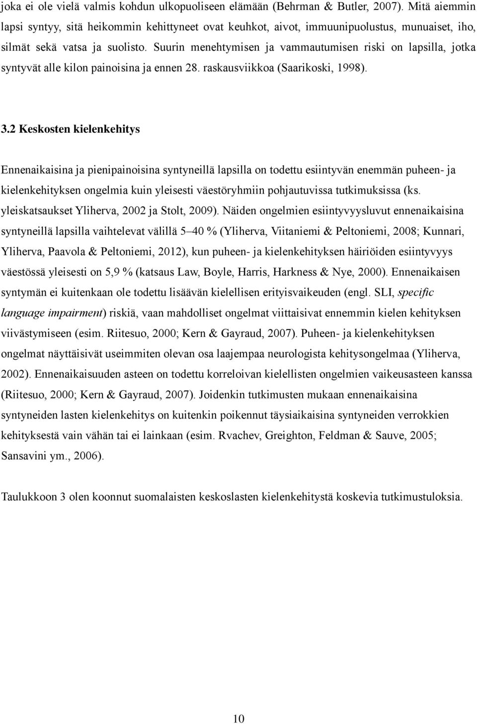 Suurin menehtymisen ja vammautumisen riski on lapsilla, jotka syntyvät alle kilon painoisina ja ennen 28. raskausviikkoa (Saarikoski, 1998). 3.