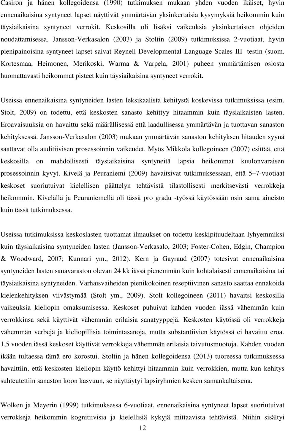 Jansson-Verkasalon (2003) ja Stoltin (2009) tutkimuksissa 2-vuotiaat, hyvin pienipainoisina syntyneet lapset saivat Reynell Developmental Language Scales III -testin (suom.