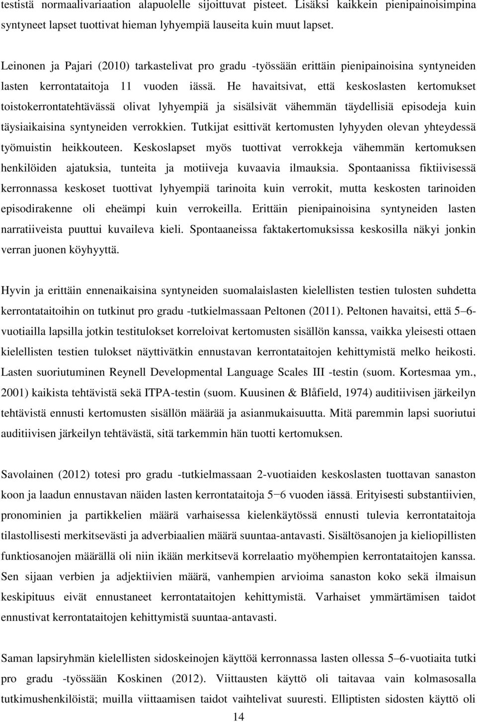 He havaitsivat, että keskoslasten kertomukset toistokerrontatehtävässä olivat lyhyempiä ja sisälsivät vähemmän täydellisiä episodeja kuin täysiaikaisina syntyneiden verrokkien.