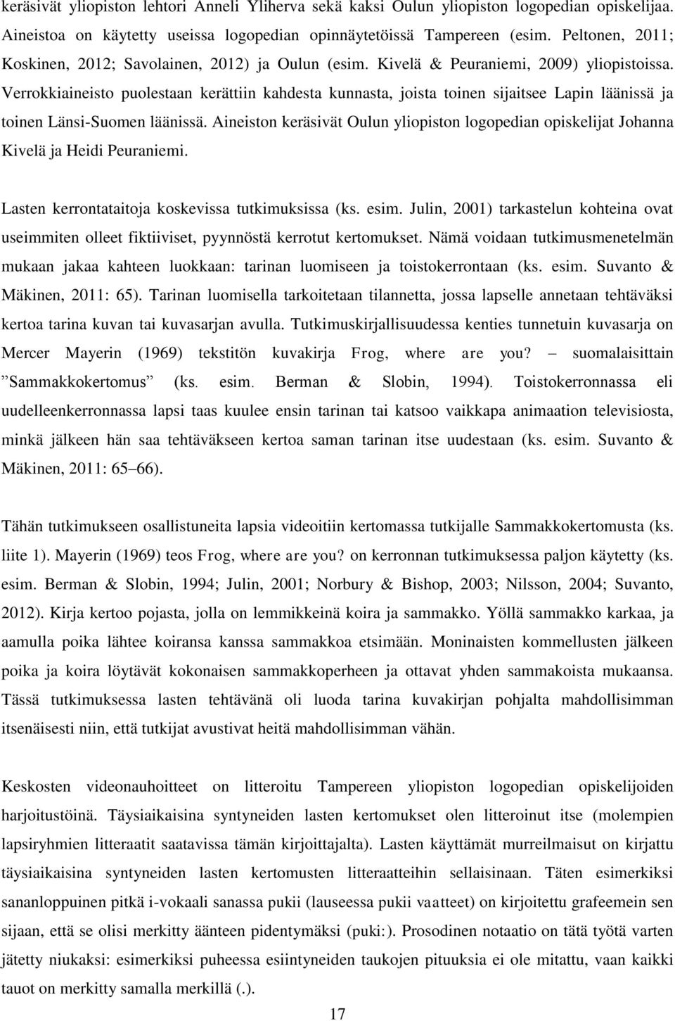 Verrokkiaineisto puolestaan kerättiin kahdesta kunnasta, joista toinen sijaitsee Lapin läänissä ja toinen Länsi-Suomen läänissä.