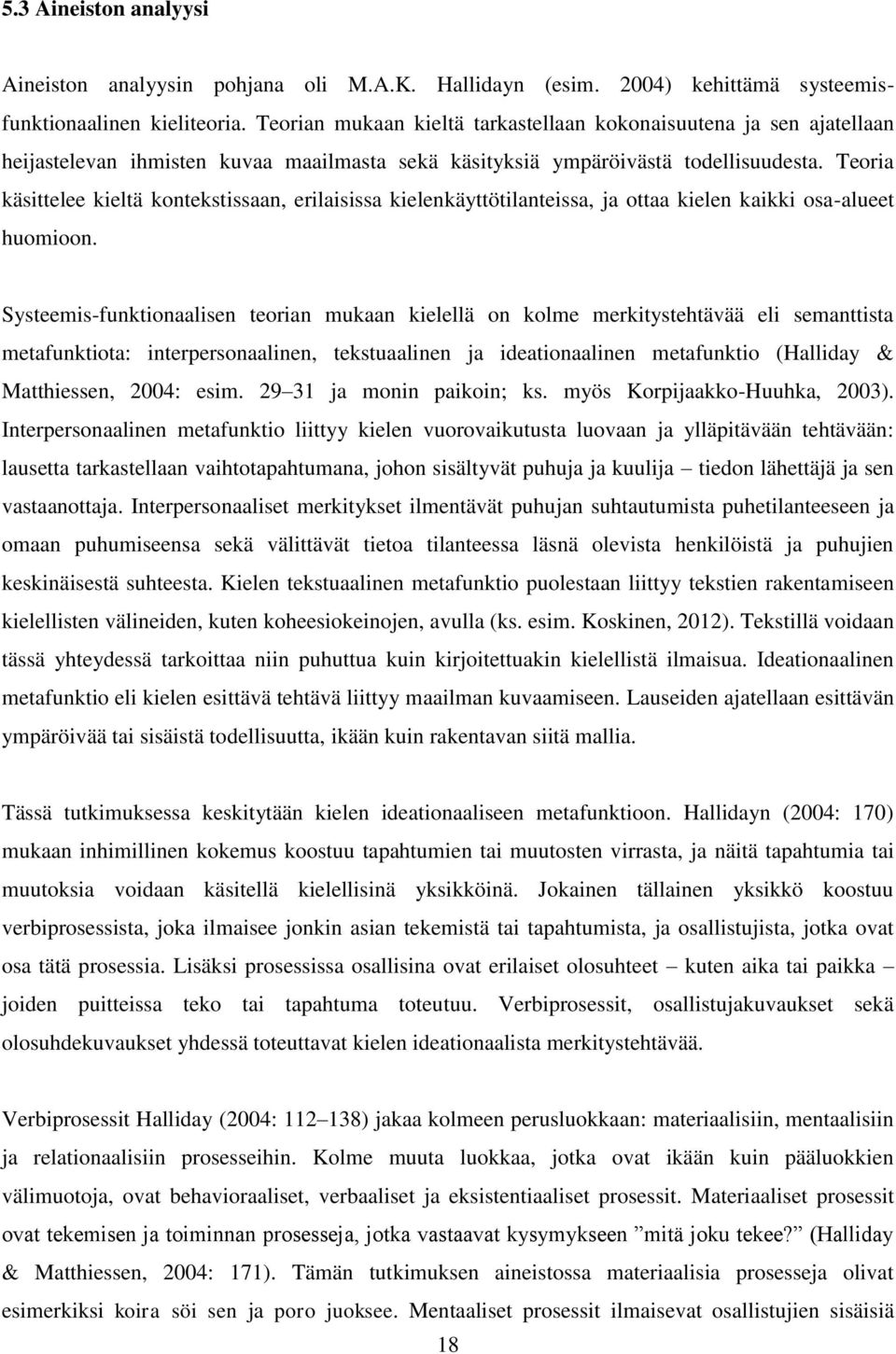 Teoria käsittelee kieltä kontekstissaan, erilaisissa kielenkäyttötilanteissa, ja ottaa kielen kaikki osa-alueet huomioon.