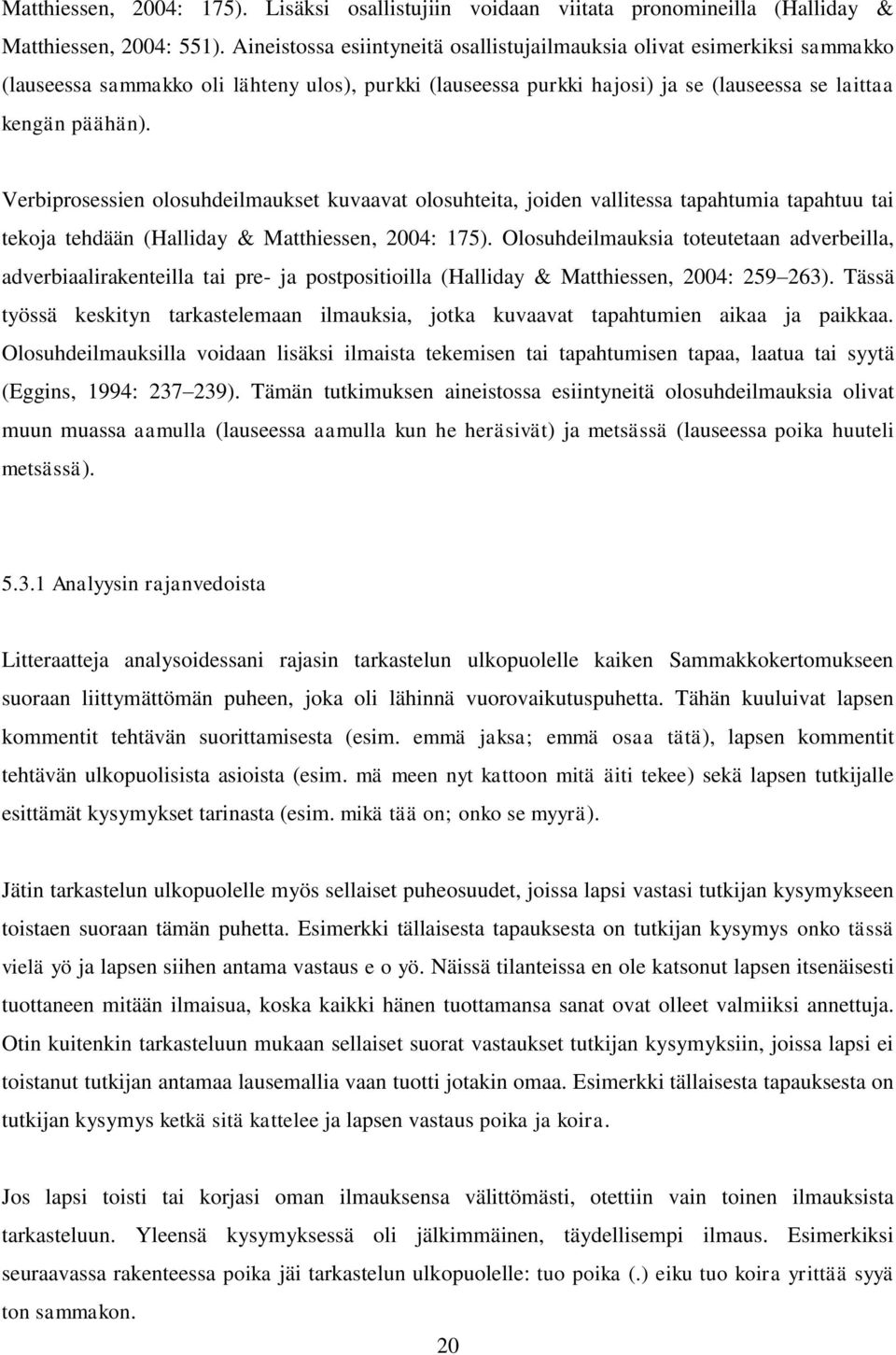 Verbiprosessien olosuhdeilmaukset kuvaavat olosuhteita, joiden vallitessa tapahtumia tapahtuu tai tekoja tehdään (Halliday & Matthiessen, 2004: 175).
