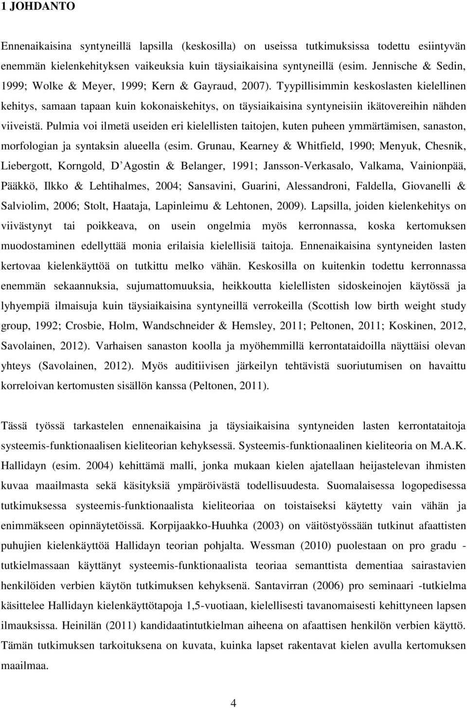 Tyypillisimmin keskoslasten kielellinen kehitys, samaan tapaan kuin kokonaiskehitys, on täysiaikaisina syntyneisiin ikätovereihin nähden viiveistä.