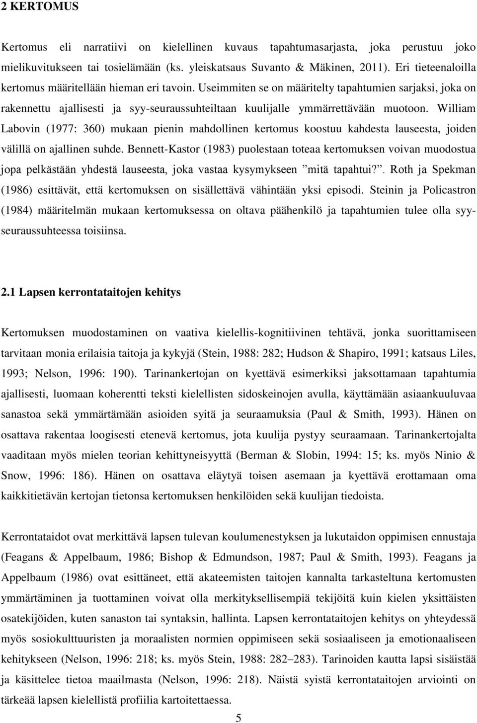 Useimmiten se on määritelty tapahtumien sarjaksi, joka on rakennettu ajallisesti ja syy-seuraussuhteiltaan kuulijalle ymmärrettävään muotoon.