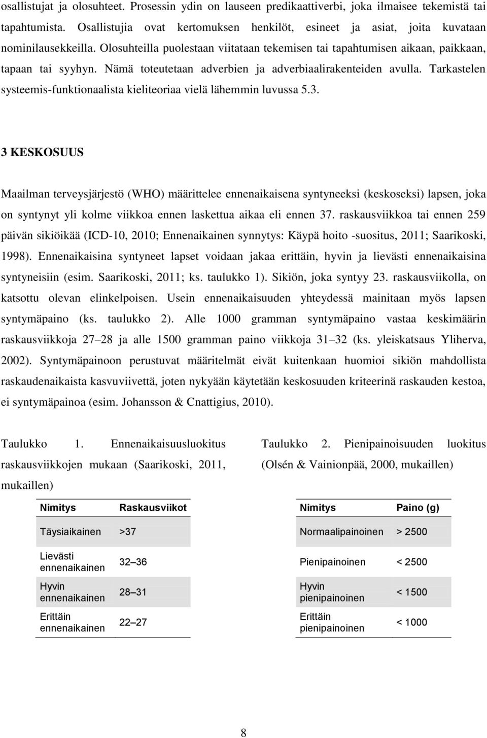 Nämä toteutetaan adverbien ja adverbiaalirakenteiden avulla. Tarkastelen systeemis-funktionaalista kieliteoriaa vielä lähemmin luvussa 5.3.