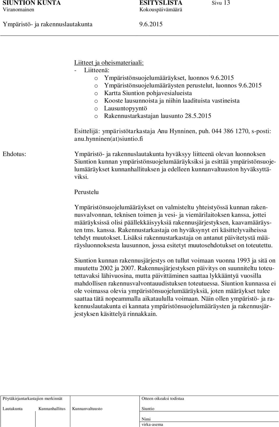 fi hyväksyy liitteenä olevan luonnoksen n kunnan ympäristönsuojelumääräyksiksi ja esittää ympäristönsuojelumääräykset kunnanhallituksen ja edelleen kunnanvaltuuston hyväksyttäviksi.