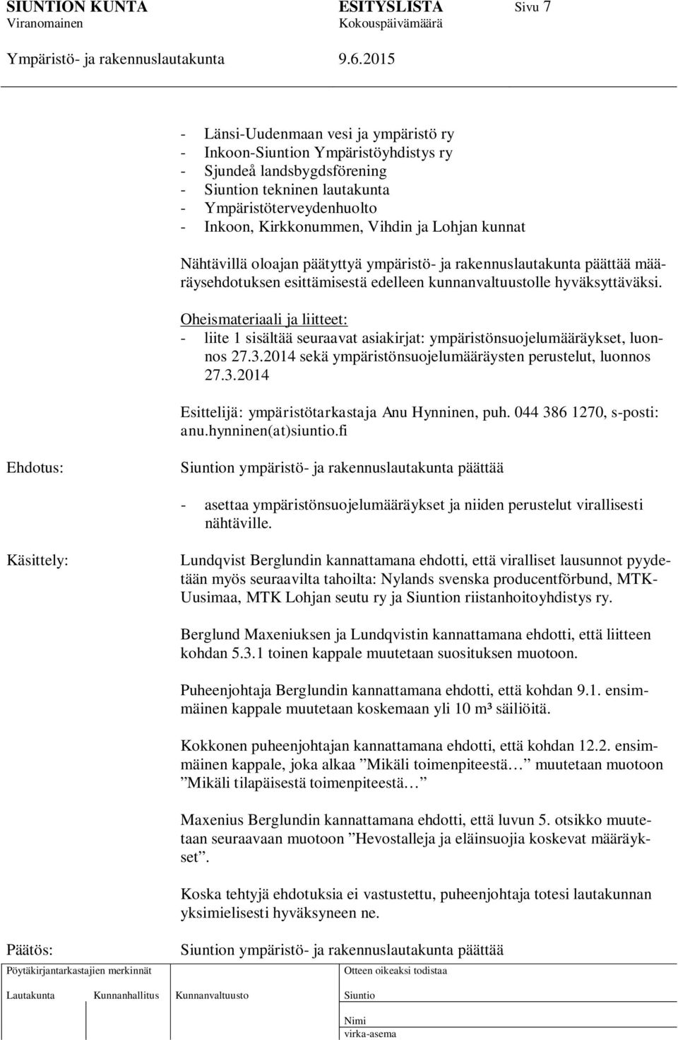 Oheismateriaali ja liitteet: - liite 1 sisältää seuraavat asiakirjat: ympäristönsuojelumääräykset, luonnos 27.3.2014 sekä ympäristönsuojelumääräysten perustelut, luonnos 27.3.2014 Esittelijä: ympäristötarkastaja Anu Hynninen, puh.