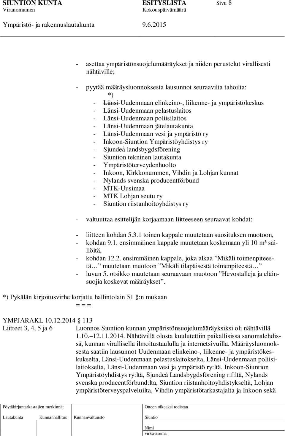 landsbygdsförening - n tekninen lautakunta - Ympäristöterveydenhuolto - Inkoon, Kirkkonummen, Vihdin ja Lohjan kunnat - Nylands svenska producentförbund - MTK-Uusimaa - MTK Lohjan seutu ry - n