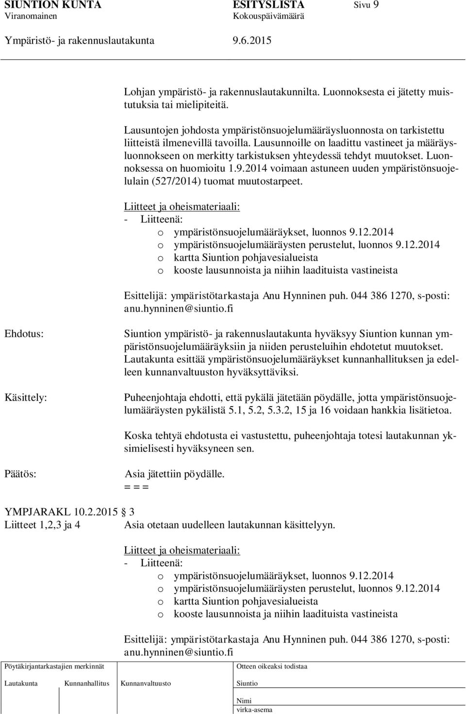 Lausunnoille on laadittu vastineet ja määräysluonnokseen on merkitty tarkistuksen yhteydessä tehdyt muutokset. Luonnoksessa on huomioitu 1.9.