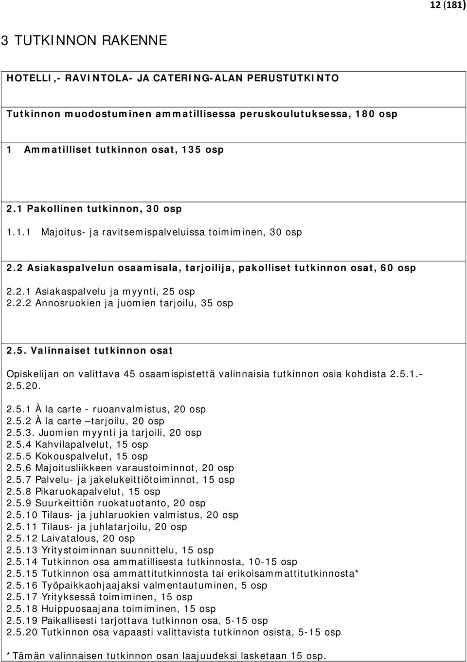 2.2 Annosruokien ja juomien tarjoilu, 35 osp 2.5. Valinnaiset tutkinnon osat n on valittava 45 osaamispistettä valinnaisia tutkinnon osia kohdista 2.5.1.- 2.5.20. 2.5.1 À la carte - ruoanvalmistus, 20 osp 2.