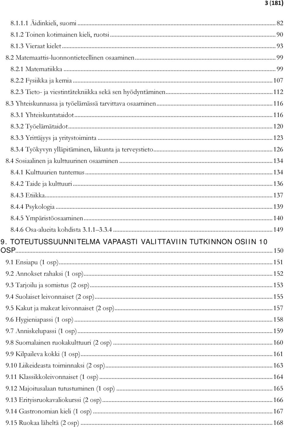 .. 123 8.3.4 Työkyvyn ylläpitäminen, liikunta ja terveystieto... 126 8.4 Sosiaalinen ja kulttuurinen osaaminen... 134 8.4.1 Kulttuurien tuntemus... 134 8.4.2 Taide ja kulttuuri... 136 8.4.3 Etiikka.