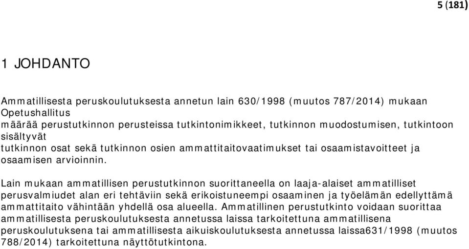 Lain mukaan ammatillisen perustutkinnon suorittaneella on laaja-alaiset ammatilliset perusvalmiudet alan eri tehtäviin sekä erikoistuneempi osaaminen ja työelämän edellyttämä ammattitaito vähintään