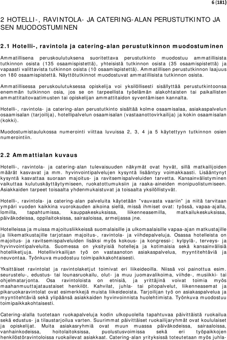 yhteisistä tutkinnon osista (35 osaamispistettä) ja vapaasti valittavista tutkinnon osista (10 osaamispistettä). Ammatillisen perustutkinnon laajuus on 180 osaamispistettä.