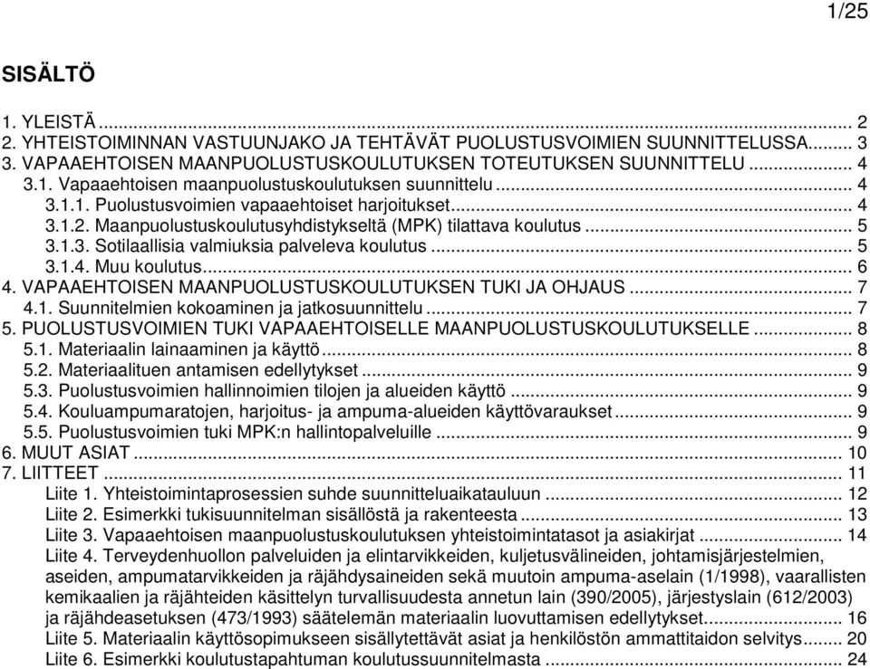 .. 6 4. VAPAAEHTOISEN MAANPUOLUSTUSKOULUTUKSEN TUKI JA OHJAUS... 7 4.1. Suunnitelmien kokoaminen ja jatkosuunnittelu... 7 5. PUOLUSTUSVOIMIEN TUKI VAPAAEHTOISELLE MAANPUOLUSTUSKOULUTUKSELLE... 8 5.1. Materiaalin lainaaminen ja käyttö.