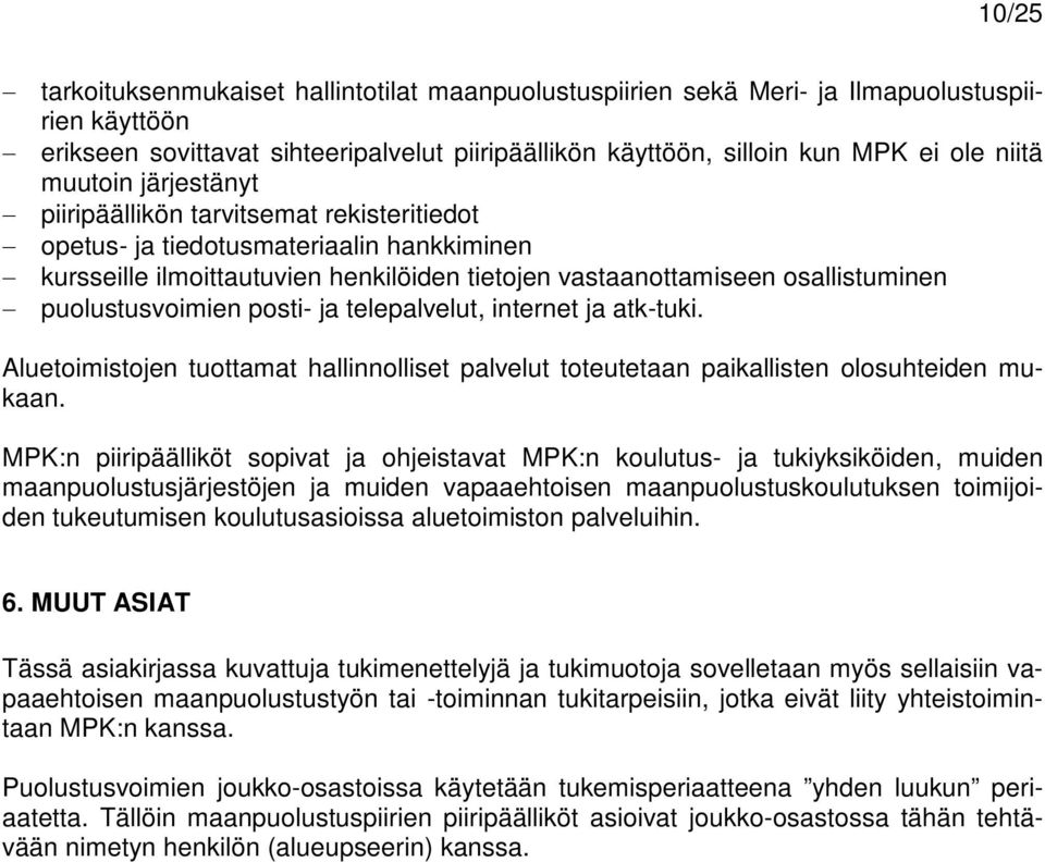 puolustusvoimien posti- ja telepalvelut, internet ja atk-tuki. Aluetoimistojen tuottamat hallinnolliset palvelut toteutetaan paikallisten olosuhteiden mukaan.