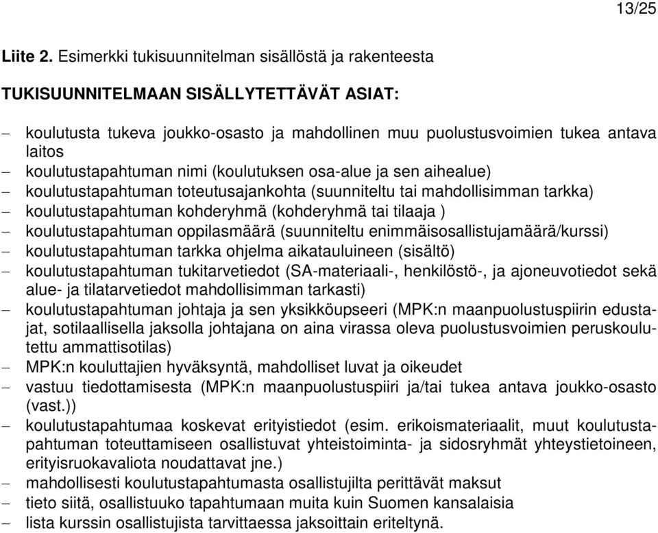 koulutustapahtuman nimi (koulutuksen osa-alue ja sen aihealue) koulutustapahtuman toteutusajankohta (suunniteltu tai mahdollisimman tarkka) koulutustapahtuman kohderyhmä (kohderyhmä tai tilaaja )