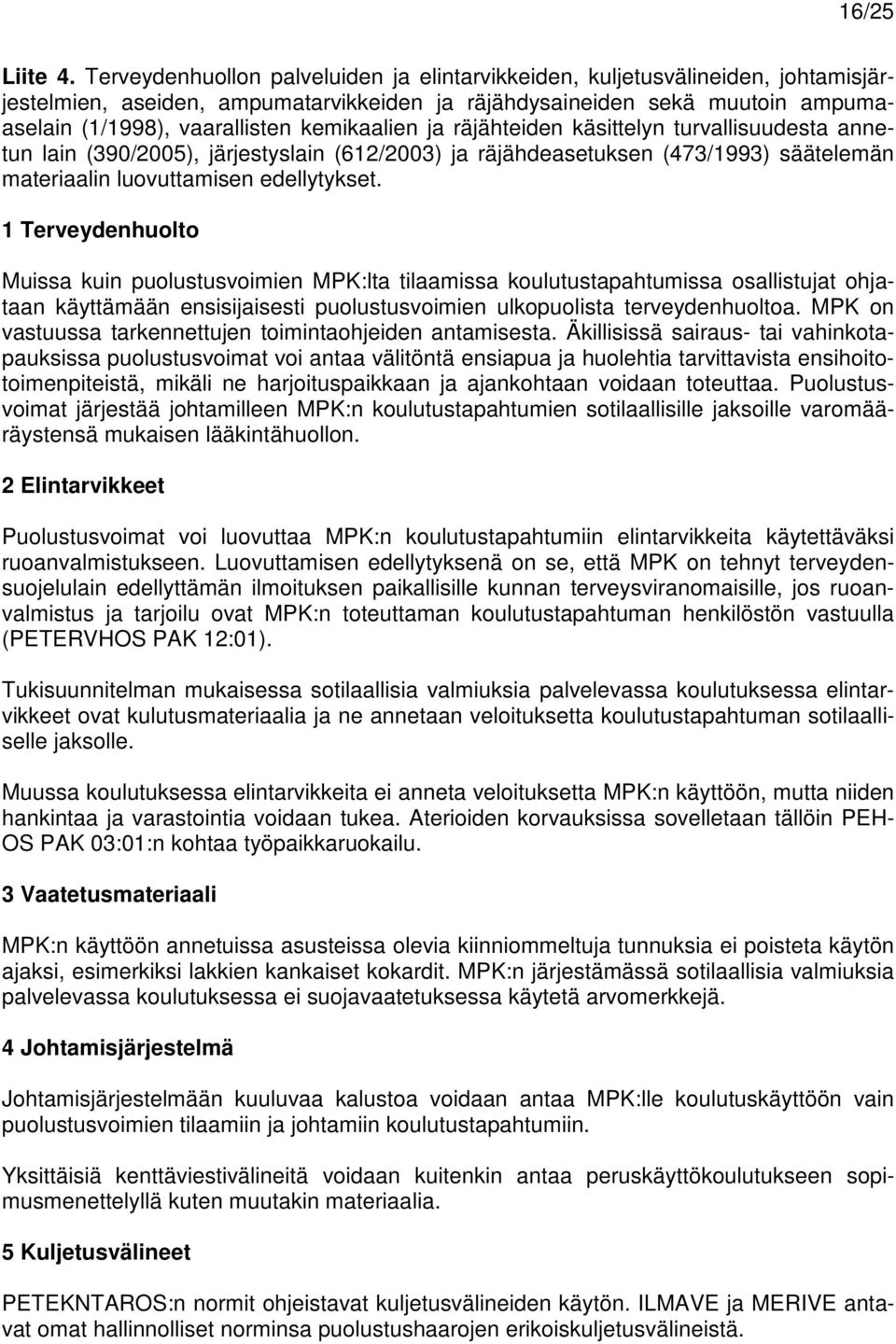 kemikaalien ja räjähteiden käsittelyn turvallisuudesta annetun lain (390/2005), järjestyslain (612/2003) ja räjähdeasetuksen (473/1993) säätelemän materiaalin luovuttamisen edellytykset.