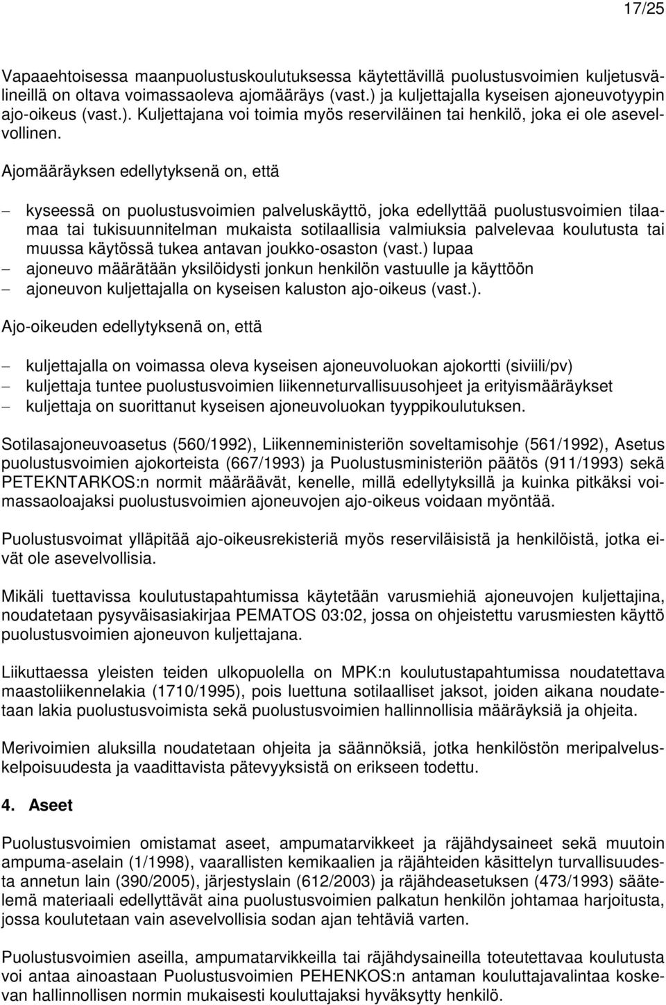 Ajomääräyksen edellytyksenä on, että kyseessä on puolustusvoimien palveluskäyttö, joka edellyttää puolustusvoimien tilaamaa tai tukisuunnitelman mukaista sotilaallisia valmiuksia palvelevaa