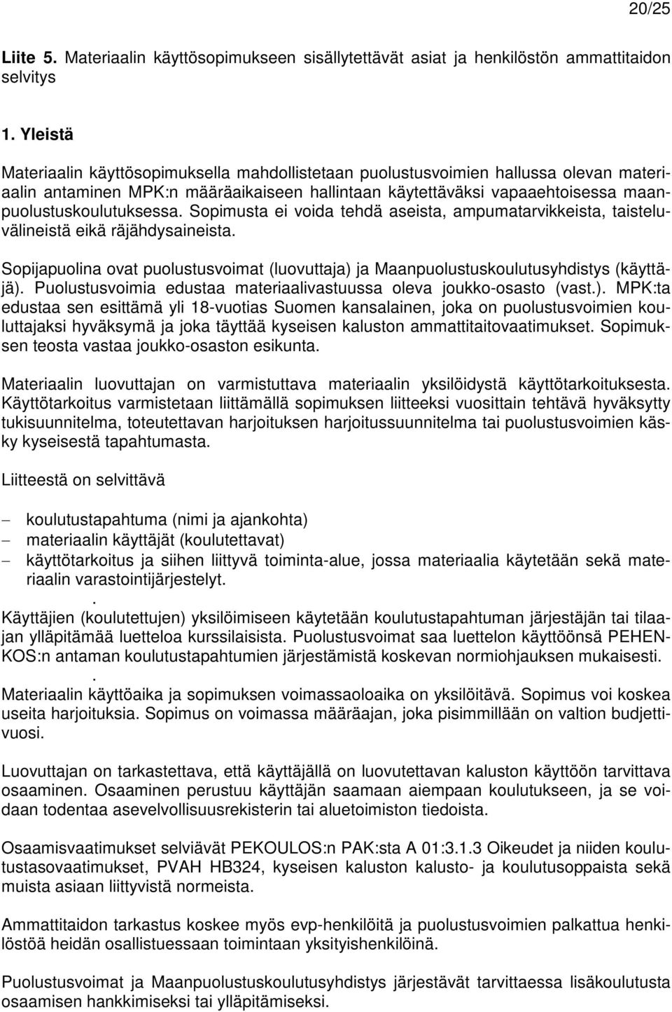 Sopimusta ei voida tehdä aseista, ampumatarvikkeista, taisteluvälineistä eikä räjähdysaineista. Sopijapuolina ovat puolustusvoimat (luovuttaja) ja Maanpuolustuskoulutusyhdistys (käyttäjä).