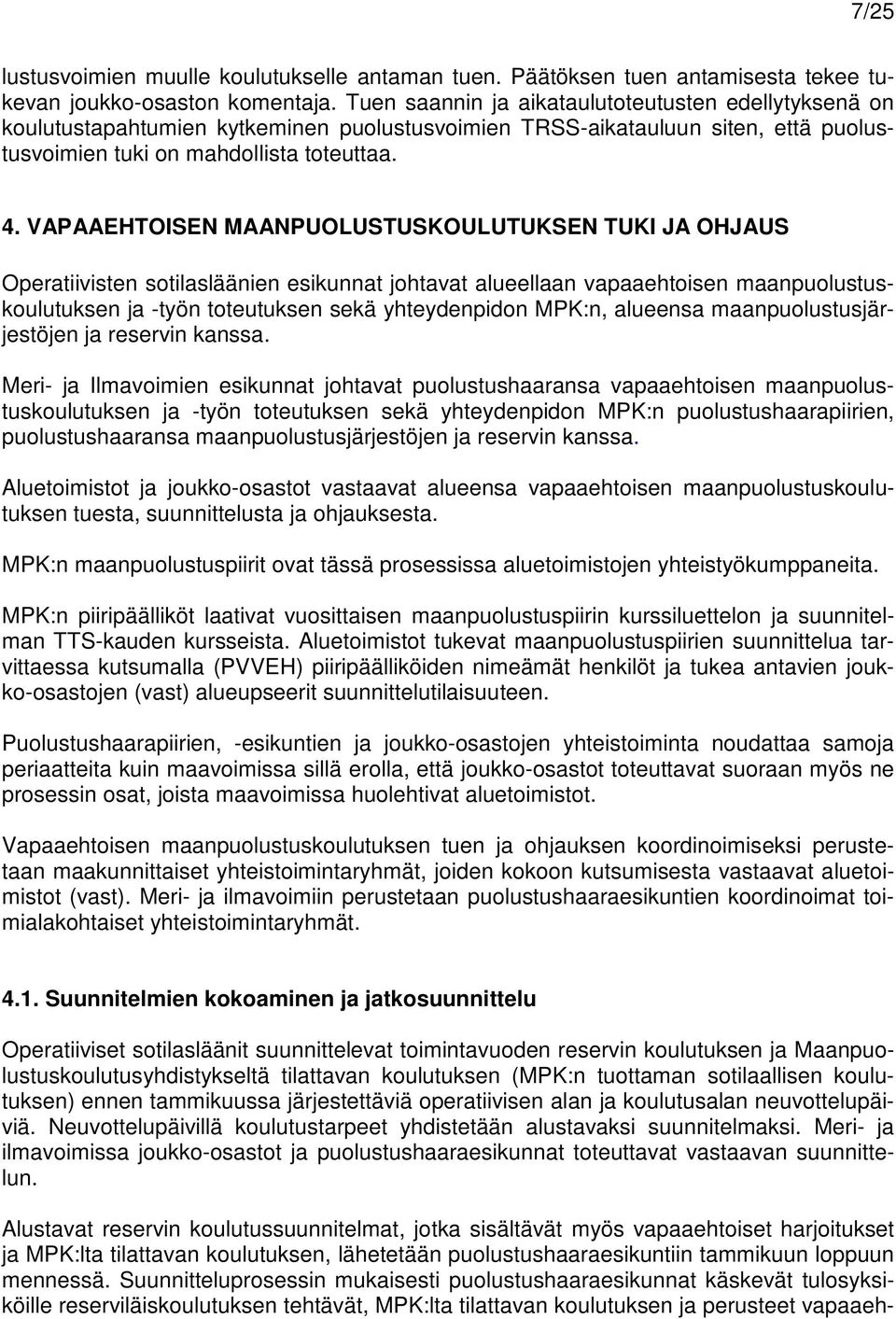 VAPAAEHTOISEN MAANPUOLUSTUSKOULUTUKSEN TUKI JA OHJAUS Operatiivisten sotilasläänien esikunnat johtavat alueellaan vapaaehtoisen maanpuolustuskoulutuksen ja -työn toteutuksen sekä yhteydenpidon MPK:n,