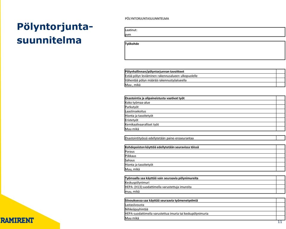 Osastointityössä edellytetään paine-eroseurantaa Kohdepoiston käyttöä edellytetään seuravissa töissä Poraus Piikkaus Sahaus Hionta ja tasoitetyöt Muu, mikä Työmaalla saa käyttää vain seuraavia