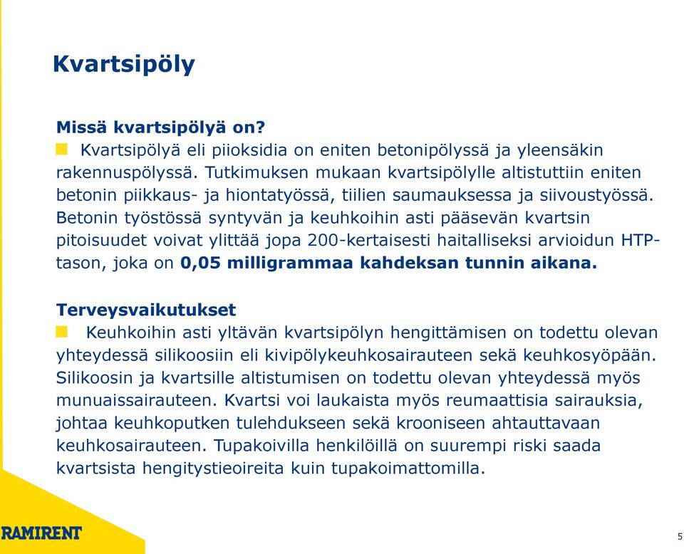 Betonin työstössä syntyvän ja keuhkoihin asti pääsevän kvartsin pitoisuudet voivat ylittää jopa 200-kertaisesti haitalliseksi arvioidun HTPtason, joka on 0,05 milligrammaa kahdeksan tunnin aikana.