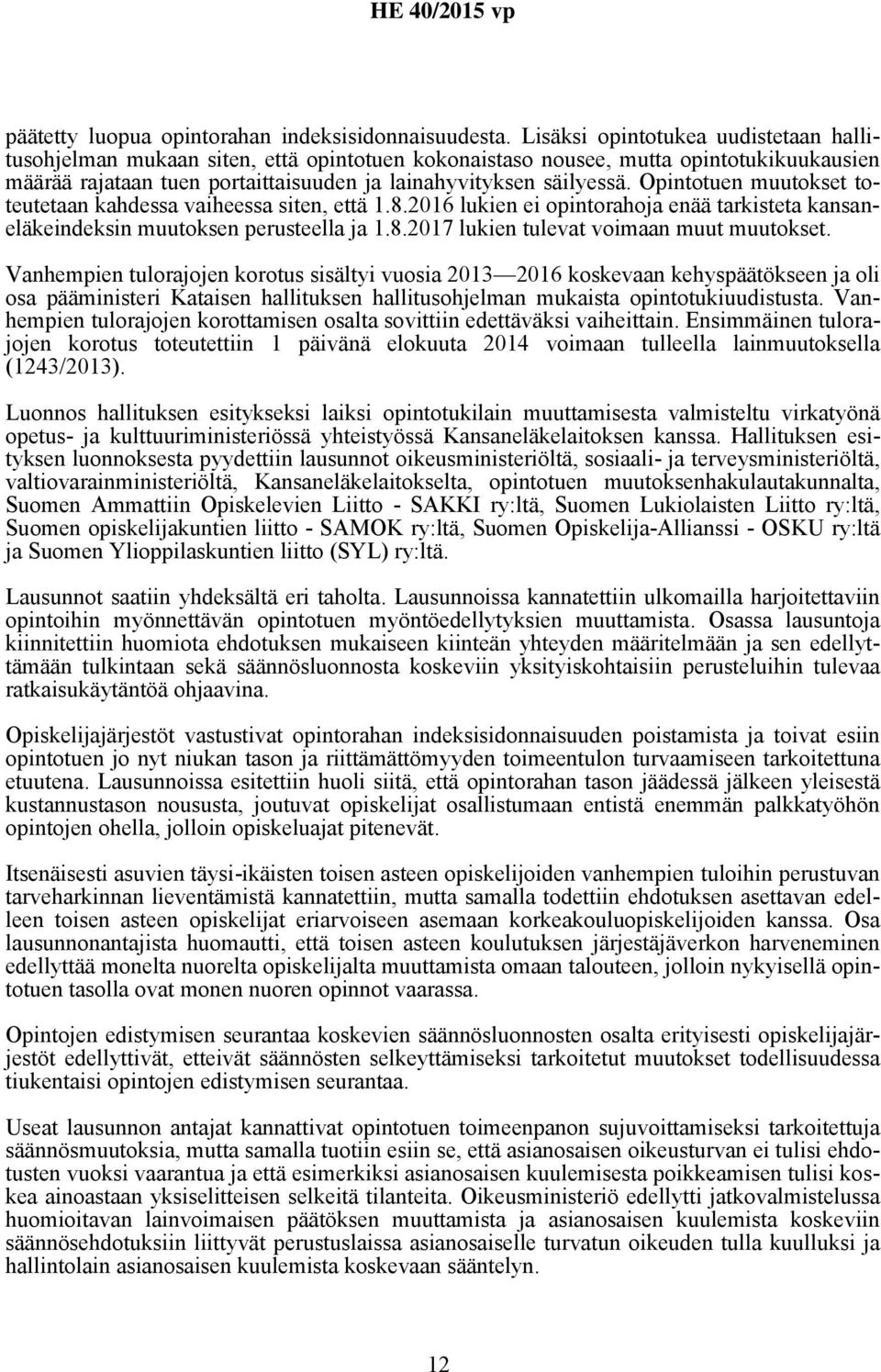 Opintotuen muutokset toteutetaan kahdessa vaiheessa siten, että 1.8.2016 lukien ei opintorahoja enää tarkisteta kansaneläkeindeksin muutoksen perusteella ja 1.8.2017 lukien tulevat voimaan muut muutokset.