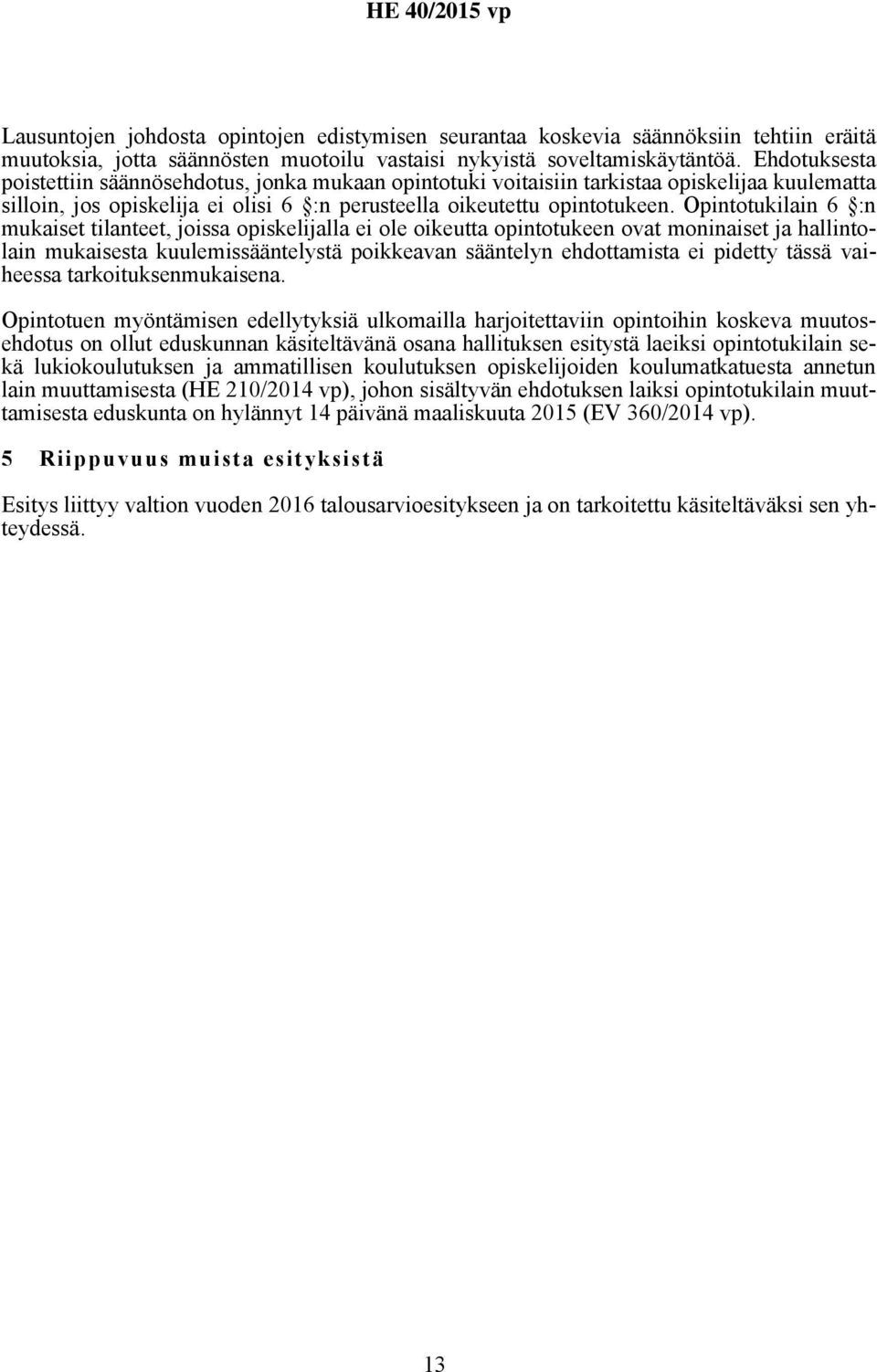 Opintotukilain 6 :n mukaiset tilanteet, joissa opiskelijalla ei ole oikeutta opintotukeen ovat moninaiset ja hallintolain mukaisesta kuulemissääntelystä poikkeavan sääntelyn ehdottamista ei pidetty