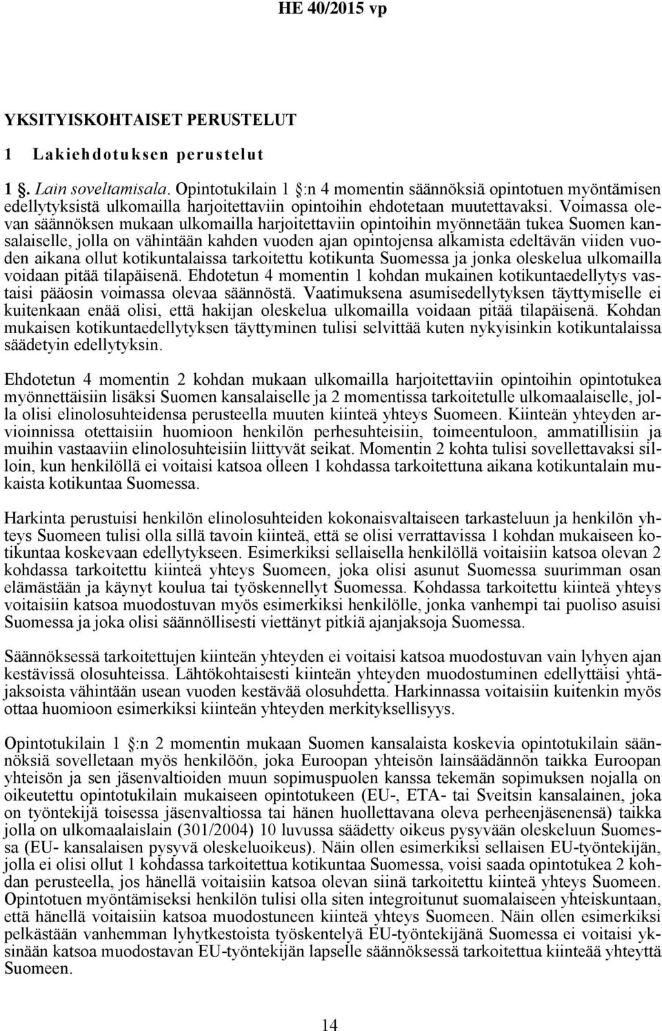 Voimassa olevan säännöksen mukaan ulkomailla harjoitettaviin opintoihin myönnetään tukea Suomen kansalaiselle, jolla on vähintään kahden vuoden ajan opintojensa alkamista edeltävän viiden vuoden