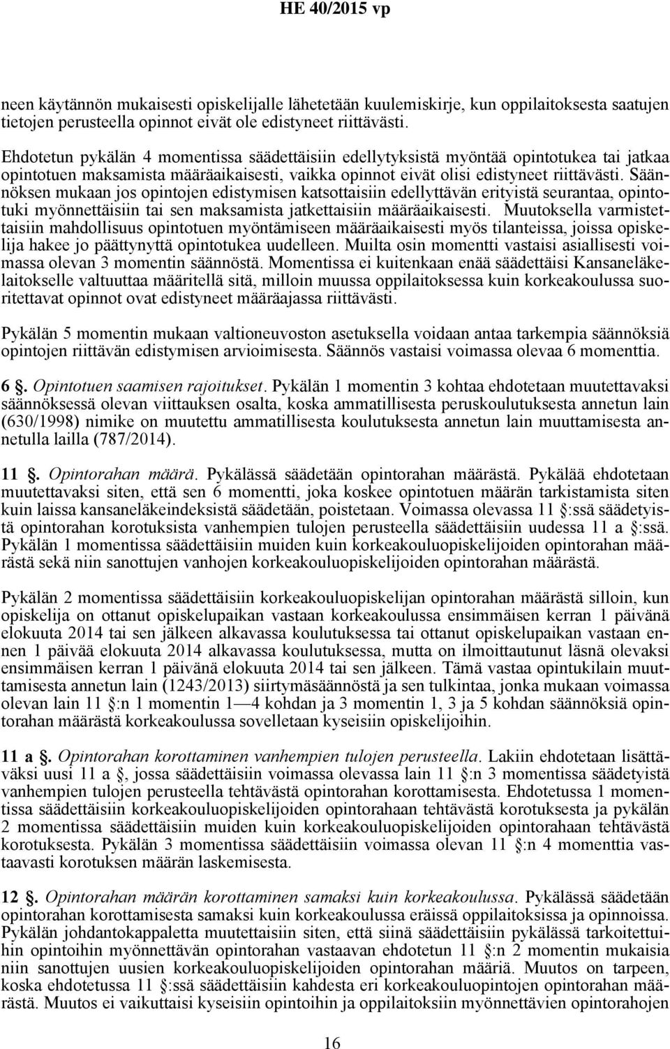Säännöksen mukaan jos opintojen edistymisen katsottaisiin edellyttävän erityistä seurantaa, opintotuki myönnettäisiin tai sen maksamista jatkettaisiin määräaikaisesti.
