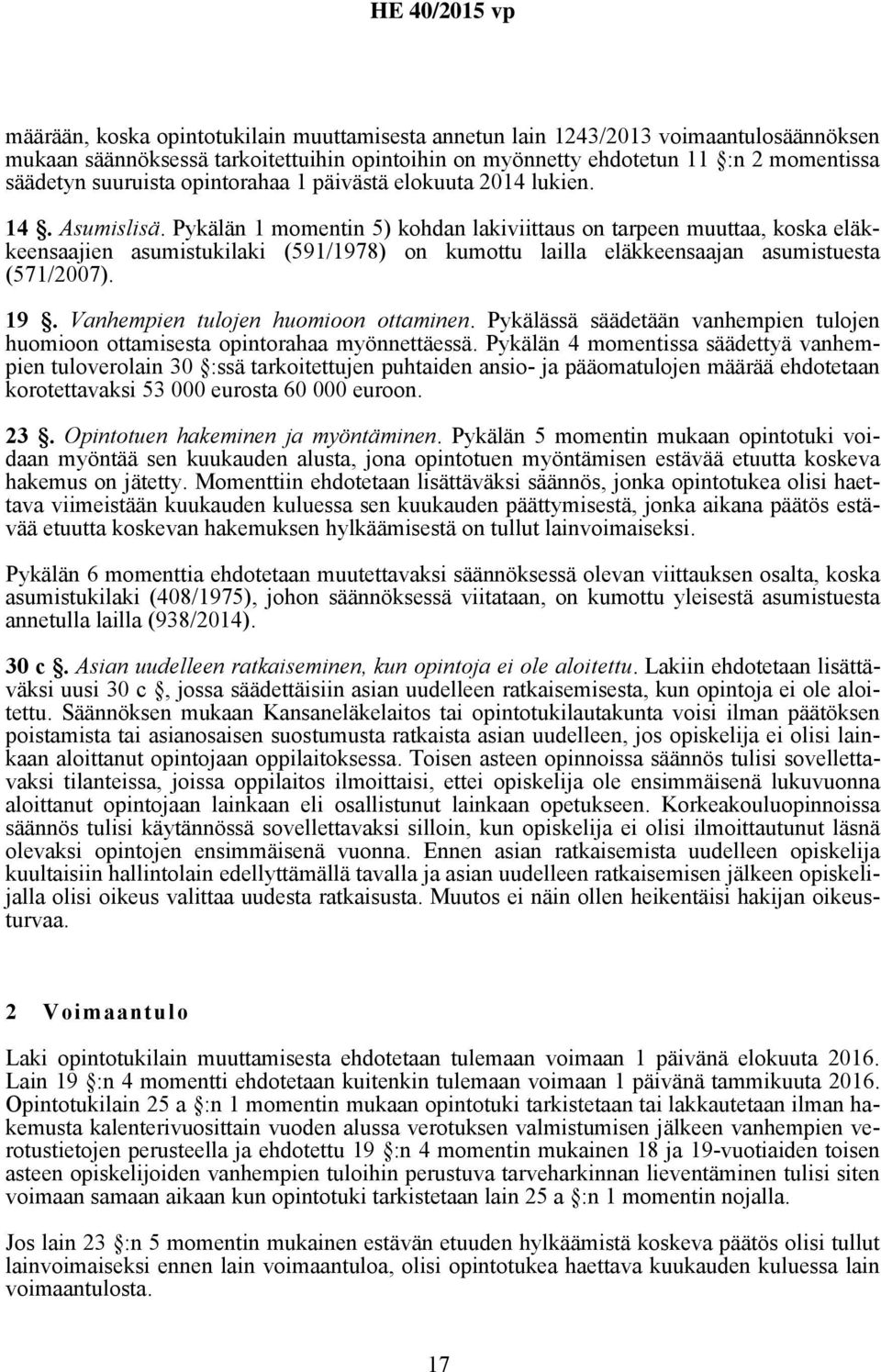 Pykälän 1 momentin 5) kohdan lakiviittaus on tarpeen muuttaa, koska eläkkeensaajien asumistukilaki (591/1978) on kumottu lailla eläkkeensaajan asumistuesta (571/2007). 19.