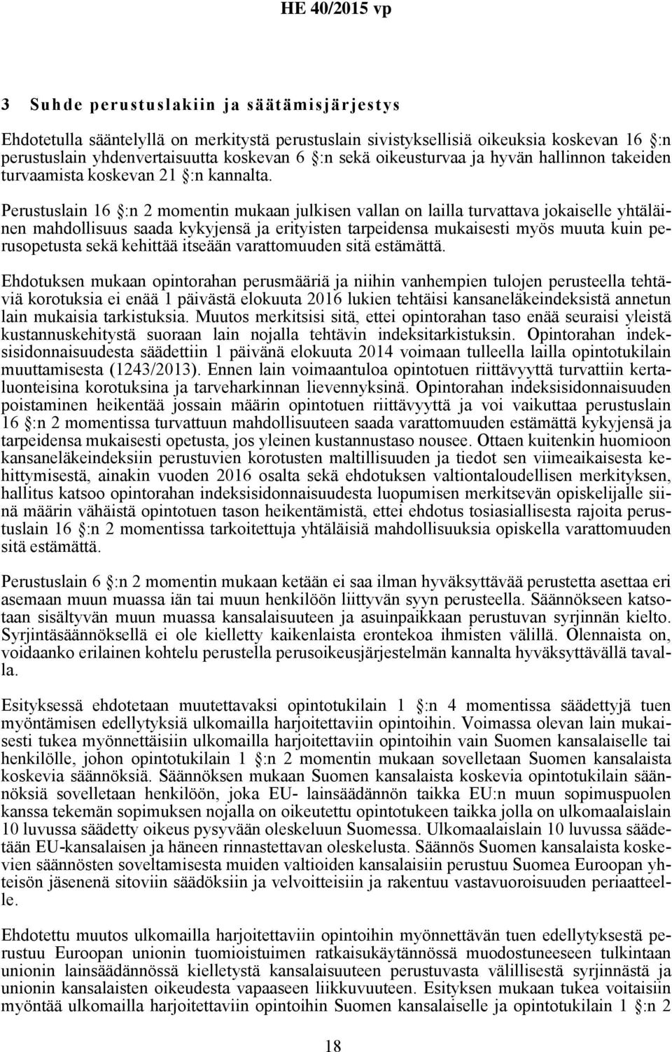 Perustuslain 16 :n 2 momentin mukaan julkisen vallan on lailla turvattava jokaiselle yhtäläinen mahdollisuus saada kykyjensä ja erityisten tarpeidensa mukaisesti myös muuta kuin perusopetusta sekä