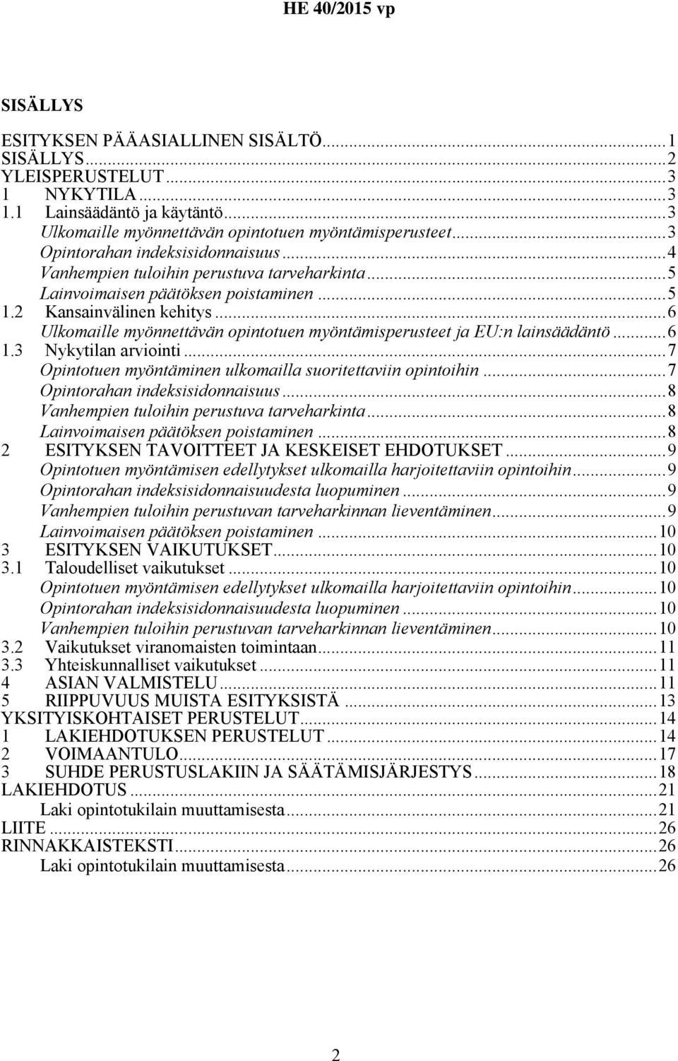 ..6 Ulkomaille myönnettävän opintotuen myöntämisperusteet ja EU:n lainsäädäntö...6 1.3 Nykytilan arviointi...7 Opintotuen myöntäminen ulkomailla suoritettaviin opintoihin.