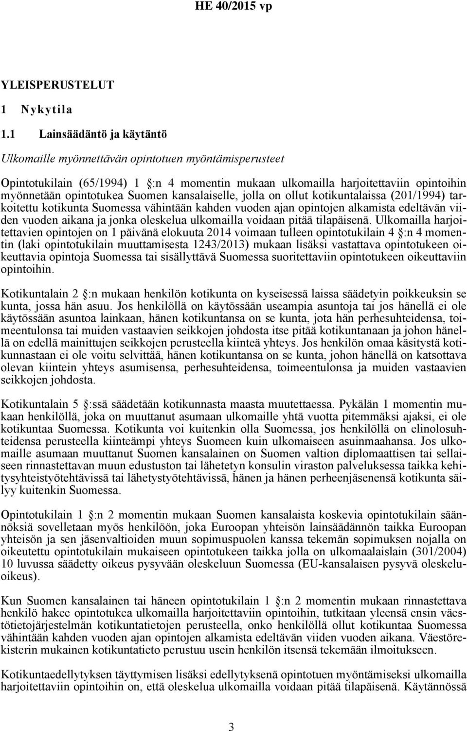 kansalaiselle, jolla on ollut kotikuntalaissa (201/1994) tarkoitettu kotikunta Suomessa vähintään kahden vuoden ajan opintojen alkamista edeltävän viiden vuoden aikana ja jonka oleskelua ulkomailla