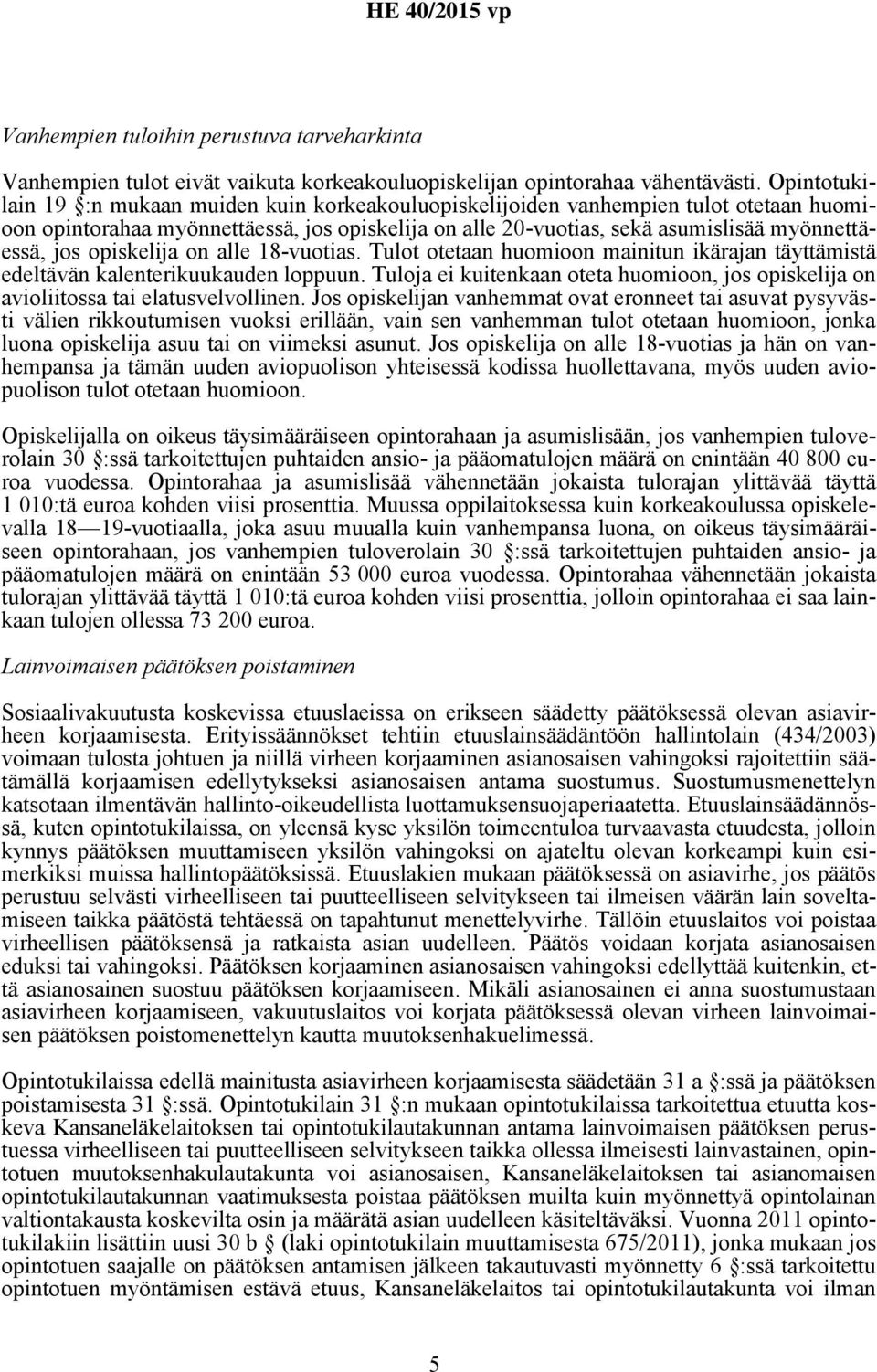 opiskelija on alle 18-vuotias. Tulot otetaan huomioon mainitun ikärajan täyttämistä edeltävän kalenterikuukauden loppuun.