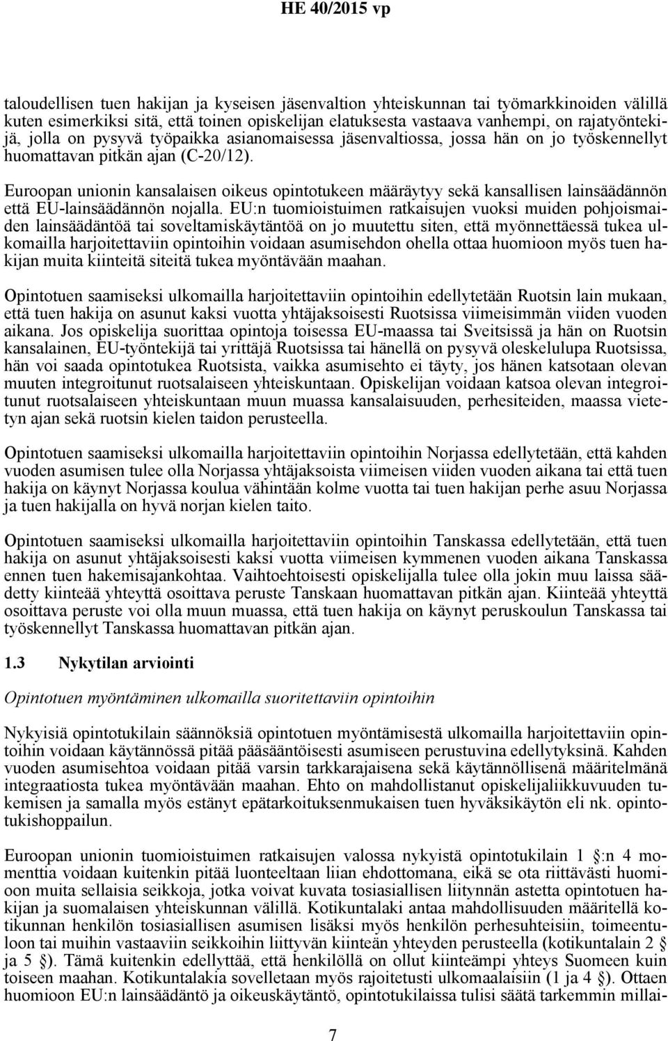 Euroopan unionin kansalaisen oikeus opintotukeen määräytyy sekä kansallisen lainsäädännön että EU-lainsäädännön nojalla.