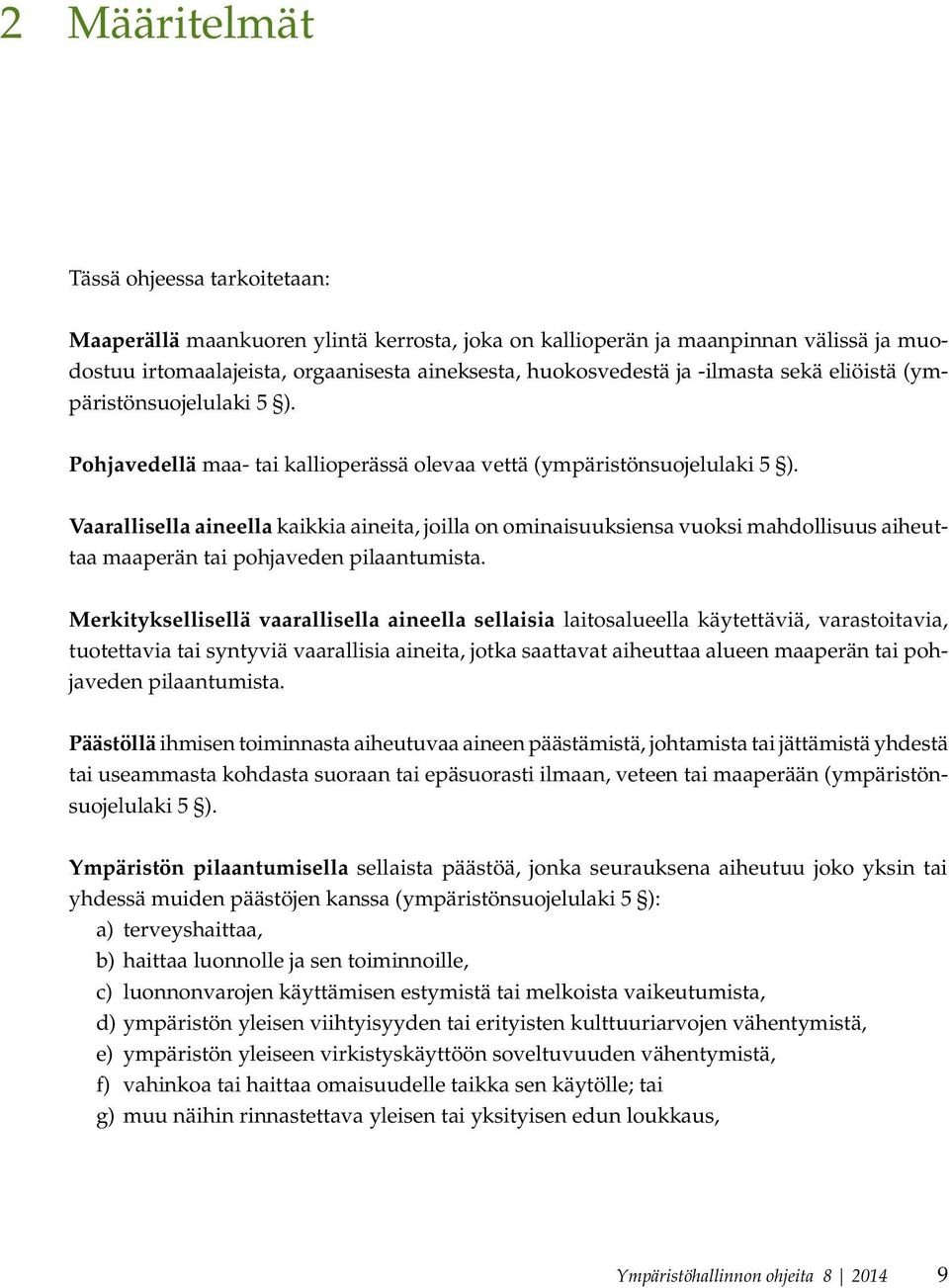 Vaarallisella aineella kaikkia aineita, joilla on ominaisuuksiensa vuoksi mahdollisuus aiheuttaa maaperän tai pohjaveden pilaantumista.