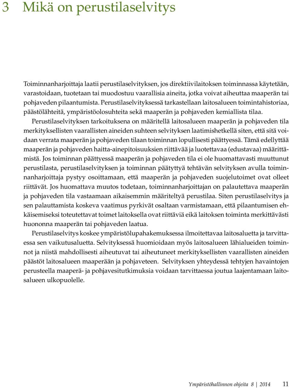 Perustilaselvityksessä tarkastellaan laitosalueen toimintahistoriaa, päästölähteitä, ympäristöolosuhteita sekä maaperän ja pohjaveden kemiallista tilaa.