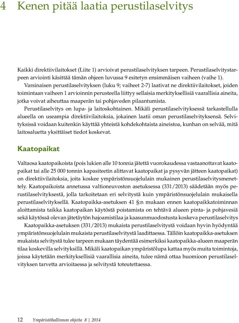 Varsinaisen perustilaselvityksen (luku 9; vaiheet 2-7) laativat ne direktiivilaitokset, joiden toimintaan vaiheen 1 arvioinnin perusteella liittyy sellaisia merkityksellisiä vaarallisia aineita,