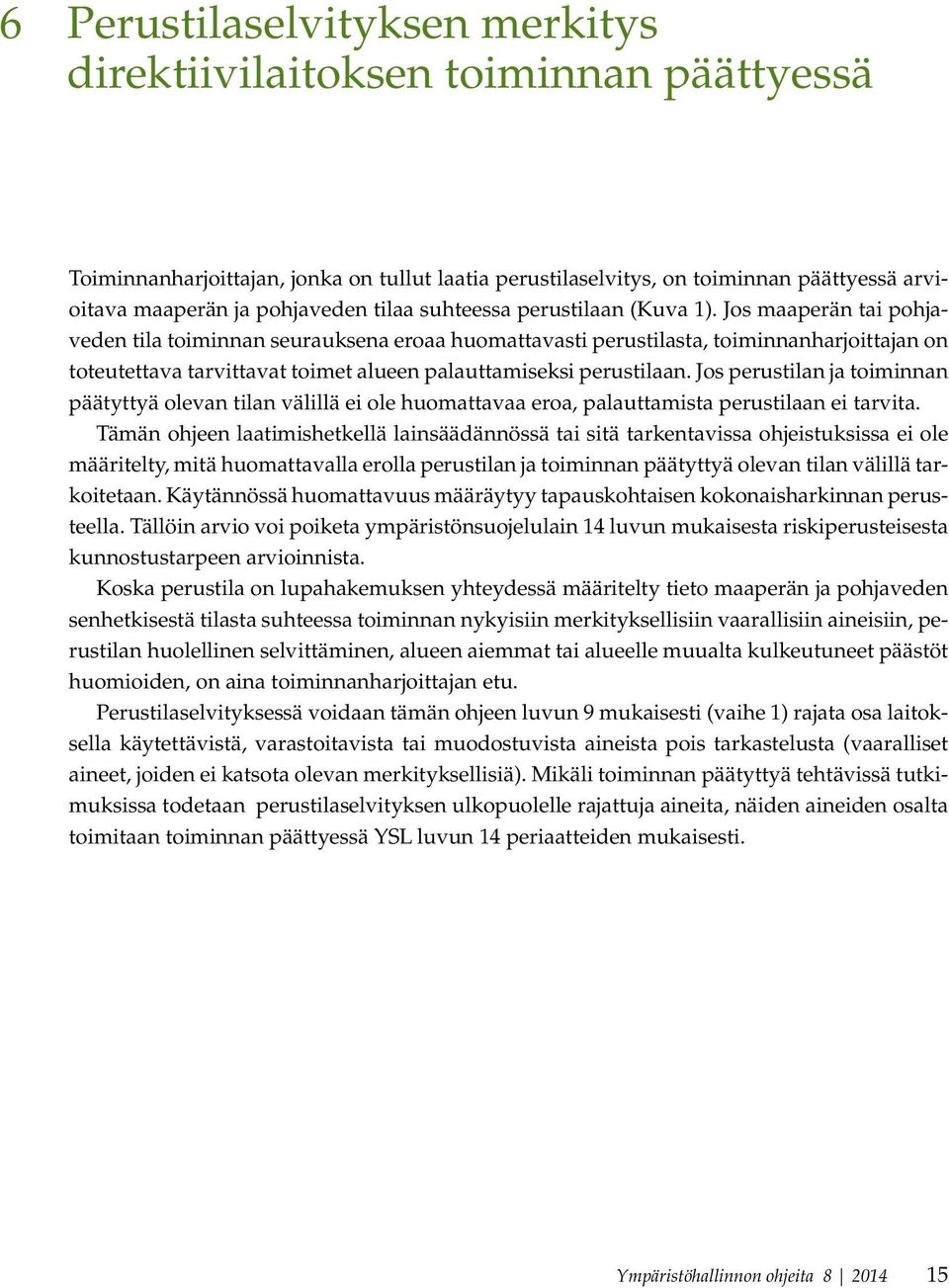 Jos maaperän tai pohjaveden tila toiminnan seurauksena eroaa huomattavasti perustilasta, toiminnanharjoittajan on toteutettava tarvittavat toimet alueen palauttamiseksi perustilaan.