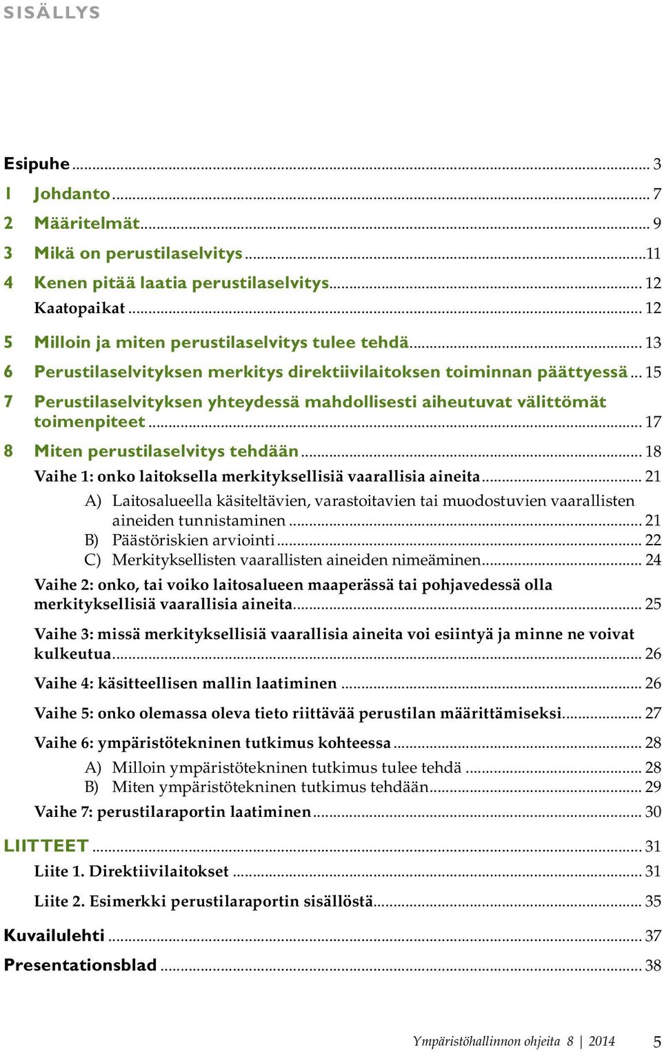 .. 17 8 Miten perustilaselvitys tehdään... 18 Vaihe 1: onko laitoksella merkityksellisiä vaarallisia aineita.