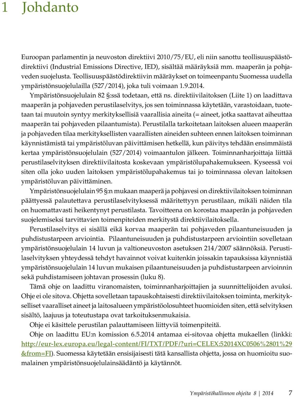 direktiivilaitoksen (Liite 1) on laadittava maaperän ja pohjaveden perustilaselvitys, jos sen toiminnassa käytetään, varastoidaan, tuotetaan tai muutoin syntyy merkityksellisiä vaarallisia aineita (=