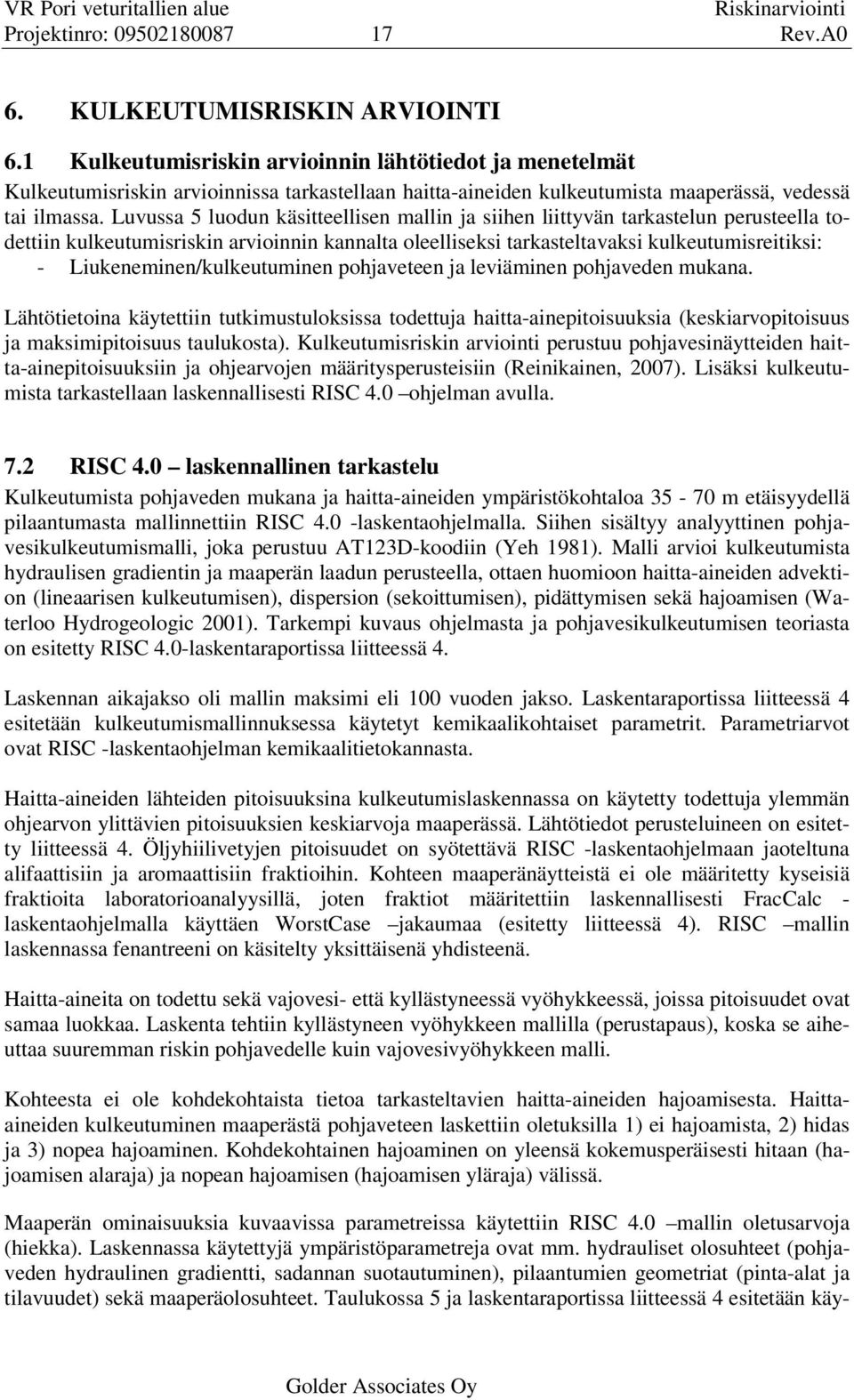 Luvussa 5 luodun käsitteellisen mallin ja siihen liittyvän tarkastelun perusteella todettiin kulkeutumisriskin arvioinnin kannalta oleelliseksi tarkasteltavaksi kulkeutumisreitiksi: -