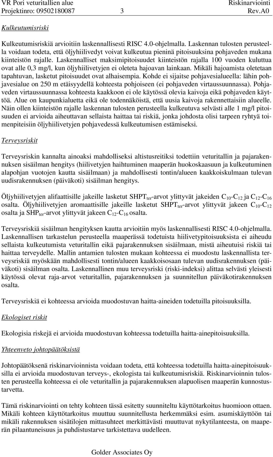 Laskennalliset maksimipitoisuudet kiinteistön rajalla 100 vuoden kuluttua ovat alle 0,3 mg/l, kun öljyhiilivetyjen ei oleteta hajoavan lainkaan.