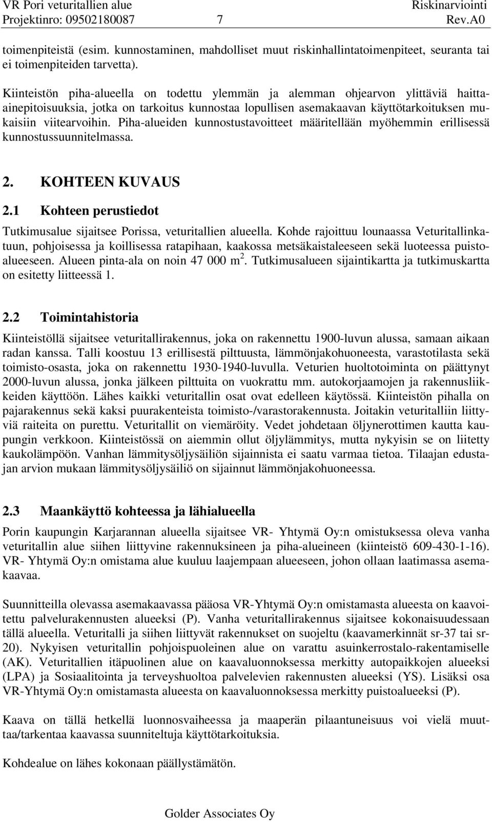 Piha-alueiden kunnostustavoitteet määritellään myöhemmin erillisessä kunnostussuunnitelmassa. 2. KOHTEEN KUVAUS 2.1 Kohteen perustiedot Tutkimusalue sijaitsee Porissa, veturitallien alueella.
