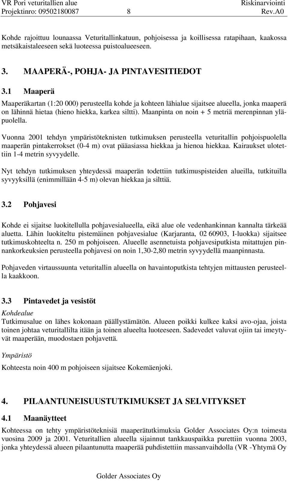 1 Maaperä Maaperäkartan (1:20 000) perusteella kohde ja kohteen lähialue sijaitsee alueella, jonka maaperä on lähinnä hietaa (hieno hiekka, karkea siltti).