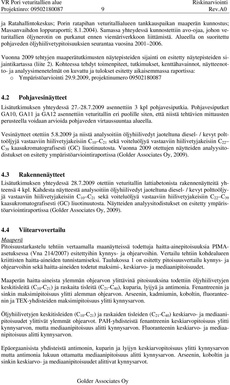 Alueella on suoritettu pohjaveden öljyhiilivetypitoisuuksien seurantaa vuosina 2001 2006.